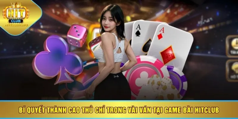 Bí quyết thành cao thủ chỉ trong vài ván tại game bài HITCLUB