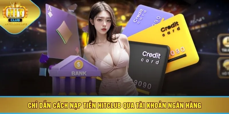 Chỉ dẫn cách nạp tiền HITCLUB qua tài khoản ngân hàng