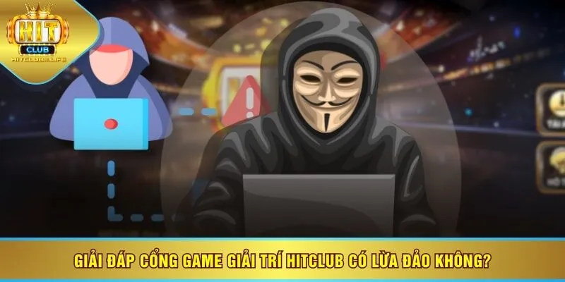 Giải đáp cổng game giải trí HITCLUB có lừa đảo không?