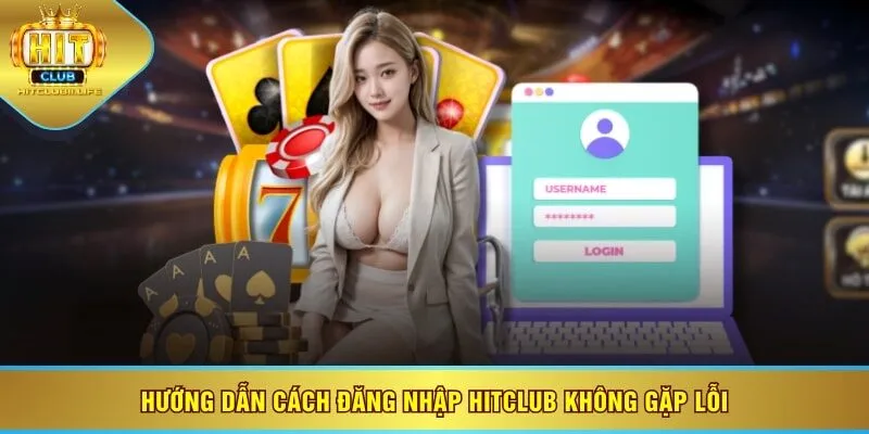 Hướng dẫn cách đăng nhập HITCLUB không gặp lỗi