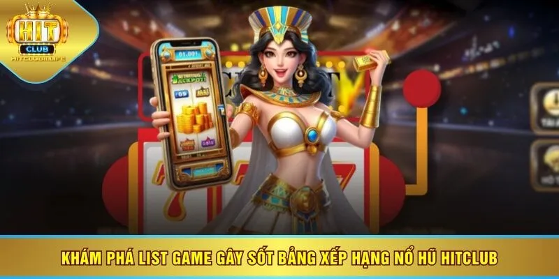 Khám phá list game gây sốt bảng xếp hạng nổ hũ HITCLUB