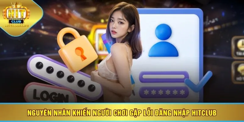 Nguyên nhân khiến người chơi gặp lỗi đăng nhập HITCLUB