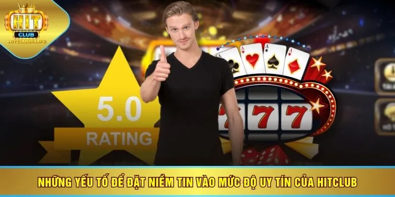 Những yếu tố để đặt niềm tin vào mức độ uy tín của HITCLUB