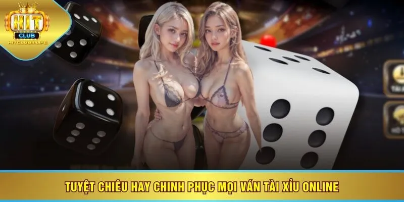 Tuyệt chiêu hay chinh phục mọi ván tài xỉu online